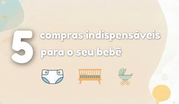 5 compras indispensáveis para o seu bebê